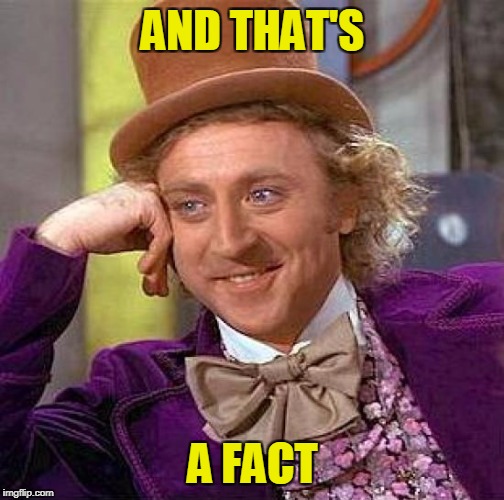 Creepy Condescending Wonka Meme | AND THAT'S A FACT | image tagged in memes,creepy condescending wonka | made w/ Imgflip meme maker