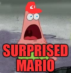 Suprised Patrick | SURPRISED; MARIO | image tagged in suprised patrick | made w/ Imgflip meme maker