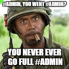 Never go full retard | #ADMIN, YOU WENT #ADMIN? YOU NEVER EVER GO FULL #ADMIN | image tagged in never go full retard | made w/ Imgflip meme maker
