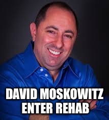 DAVID MOSKOWITZ ENTER REHAB | image tagged in mosky | made w/ Imgflip meme maker