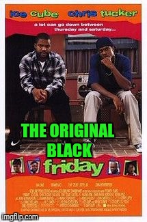 How Black Friday came about | THE ORIGINAL BLACK | image tagged in memes,blackfriday | made w/ Imgflip meme maker