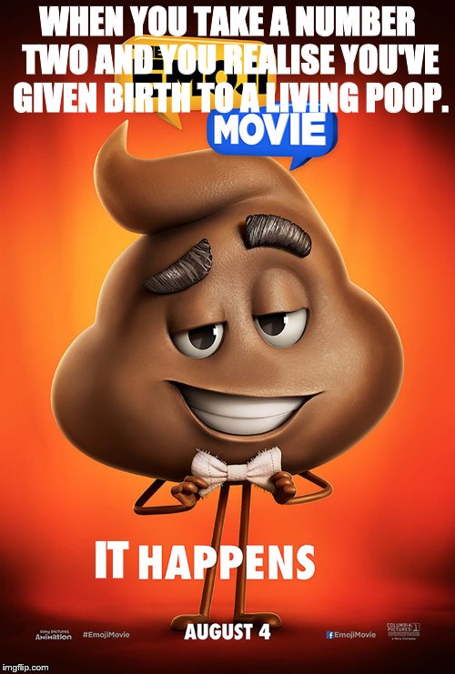 The emoji movie poop poster | WHEN YOU TAKE A NUMBER TWO AND YOU REALISE YOU'VE GIVEN BIRTH TO A LIVING POOP. IT | image tagged in the emoji movie poop poster | made w/ Imgflip meme maker