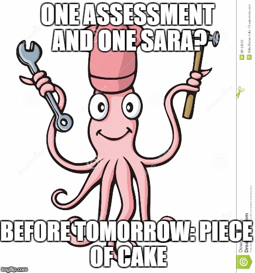 ONE ASSESSMENT AND ONE SARA? BEFORE TOMORROW:
PIECE OF CAKE | image tagged in memes | made w/ Imgflip meme maker