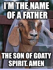 muslim goat | I’M THE NAME OF A FATHER; THE SON OF GOATY SPIRIT. AMEN | image tagged in muslim goat | made w/ Imgflip meme maker