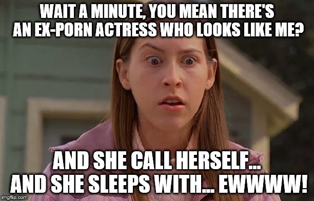Sue Heck | WAIT A MINUTE, YOU MEAN THERE'S AN EX-PORN ACTRESS WHO LOOKS LIKE ME? AND SHE CALL HERSELF... AND SHE SLEEPS WITH... EWWWW! | image tagged in sue heck,eden sher,winkypussy,nsfw | made w/ Imgflip meme maker