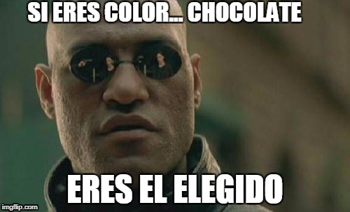 Matrix Morpheus Meme | SI ERES COLOR... CHOCOLATE; ERES EL ELEGIDO | image tagged in memes,matrix morpheus | made w/ Imgflip meme maker