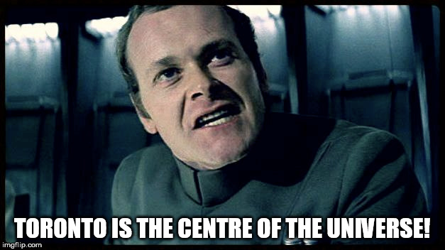 TORONTO IS THE CENTRE OF THE UNIVERSE! | made w/ Imgflip meme maker