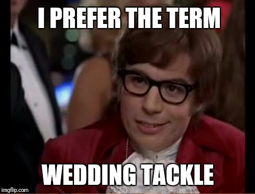 I PREFER THE TERM WEDDING TACKLE | made w/ Imgflip meme maker