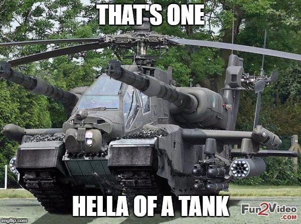 THAT'S ONE; HELLA OF A TANK | image tagged in hella tank | made w/ Imgflip meme maker