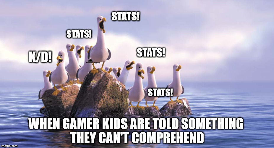 STATS! STATS! STATS! K/D! STATS! WHEN GAMER KIDS ARE TOLD SOMETHING THEY CAN'T COMPREHEND | image tagged in crowing | made w/ Imgflip meme maker