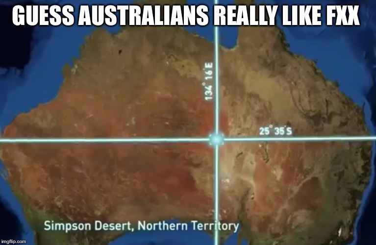 GUESS AUSTRALIANS REALLY LIKE FXX | image tagged in latitude | made w/ Imgflip meme maker