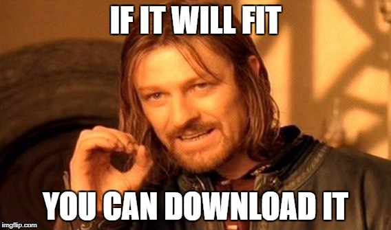 One Does Not Simply | IF IT WILL FIT; YOU CAN DOWNLOAD IT | image tagged in memes,one does not simply | made w/ Imgflip meme maker