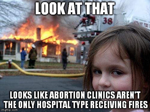 Disaster Girl | LOOK AT THAT; LOOKS LIKE ABORTION CLINICS AREN'T THE ONLY HOSPITAL TYPE RECEIVING FIRES | image tagged in memes,disaster girl,overpopulation,anti-overpopulation | made w/ Imgflip meme maker