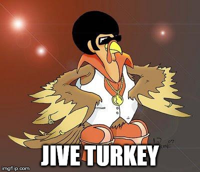 Jive Turkey | JIVE TURKEY | image tagged in jive turkey | made w/ Imgflip meme maker