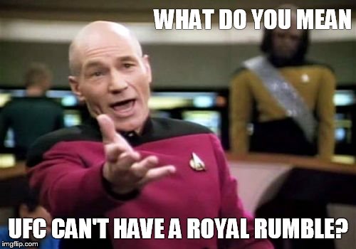 Picard Wtf Meme | WHAT DO YOU MEAN; UFC CAN'T HAVE A ROYAL RUMBLE? | image tagged in memes,picard wtf | made w/ Imgflip meme maker