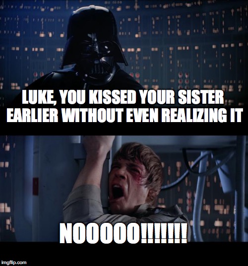 Star Wars No Meme | LUKE, YOU KISSED YOUR SISTER EARLIER WITHOUT EVEN REALIZING IT; NOOOOO!!!!!!! | image tagged in memes,star wars no | made w/ Imgflip meme maker