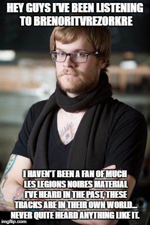 Hipster Barista Meme | HEY GUYS I'VE BEEN LISTENING TO BRENORITVREZORKRE; I HAVEN'T BEEN A FAN OF MUCH LES LEGIONS NOIRES MATERIAL I'VE HEARD IN THE PAST, THESE TRACKS ARE IN THEIR OWN WORLD... NEVER QUITE HEARD ANYTHING LIKE IT. | image tagged in memes,hipster barista | made w/ Imgflip meme maker