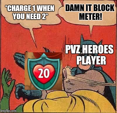 Batman Slapping Robin Meme | *CHARGE 1 WHEN YOU NEED 2*; DAMN IT BLOCK METER! PVZ HEROES 
PLAYER | image tagged in memes,batman slapping robin | made w/ Imgflip meme maker