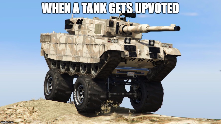 WHEN A TANK GETS UPVOTED | image tagged in monster tank | made w/ Imgflip meme maker