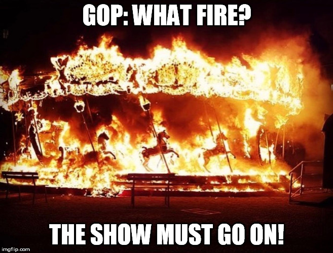 burning carousel | GOP: WHAT FIRE? THE SHOW MUST GO ON! | image tagged in burning carousel | made w/ Imgflip meme maker