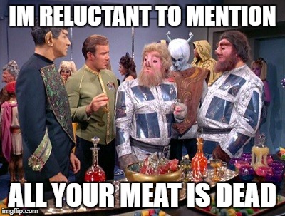 Star Trek Week! 
A coollew, Tombstone1881 & brandi_jackson event! Nov 20th to the 27th | IM RELUCTANT TO MENTION; ALL YOUR MEAT IS DEAD | image tagged in star trek,star trek week | made w/ Imgflip meme maker