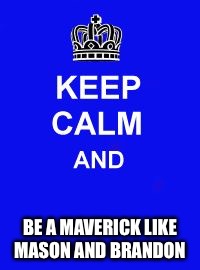 Keep Calm and Enrolling Medicaid Members | BE A MAVERICK LIKE MASON AND BRANDON | image tagged in keep calm and enrolling medicaid members | made w/ Imgflip meme maker