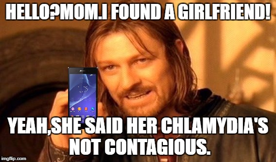 guess who's coming to dinner | HELLO?MOM.I FOUND A GIRLFRIEND! YEAH,SHE SAID HER CHLAMYDIA'S NOT CONTAGIOUS. | image tagged in memes,one does not simply,girlfriend | made w/ Imgflip meme maker
