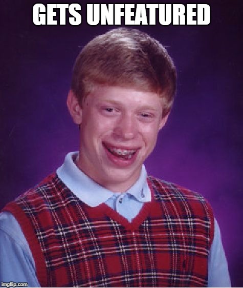 Bad Luck Brian Meme | GETS UNFEATURED | image tagged in memes,bad luck brian | made w/ Imgflip meme maker