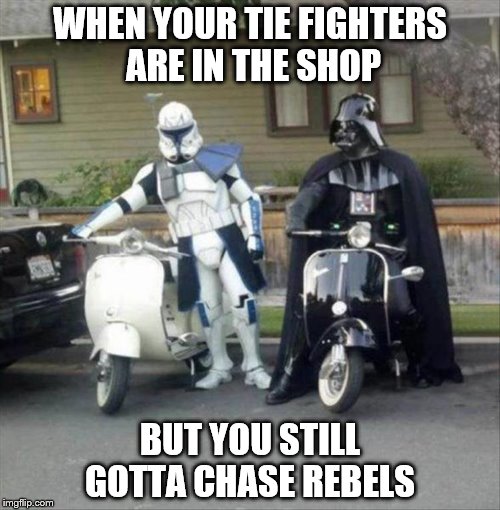 tie fighters in the shop | WHEN YOUR TIE FIGHTERS ARE IN THE SHOP; BUT YOU STILL GOTTA CHASE REBELS | image tagged in star wars | made w/ Imgflip meme maker