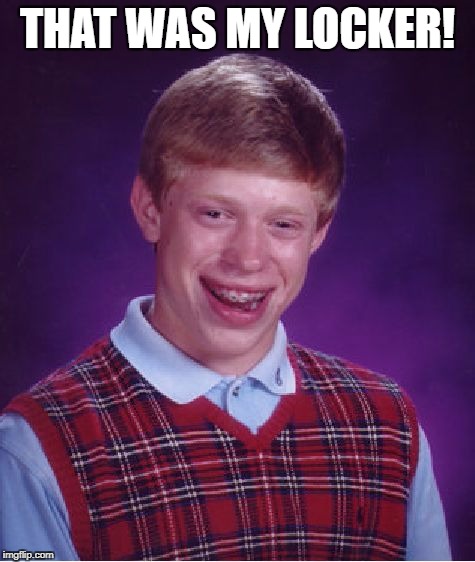 Bad Luck Brian Meme | THAT WAS MY LOCKER! | image tagged in memes,bad luck brian | made w/ Imgflip meme maker