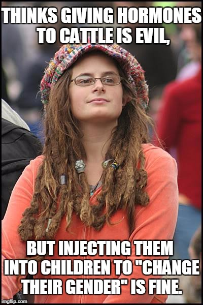 College Liberal | THINKS GIVING HORMONES TO CATTLE IS EVIL, BUT INJECTING THEM INTO CHILDREN TO "CHANGE THEIR GENDER" IS FINE. | image tagged in memes,college liberal,hormones,gender dysphoria,vegan,vegetarian | made w/ Imgflip meme maker
