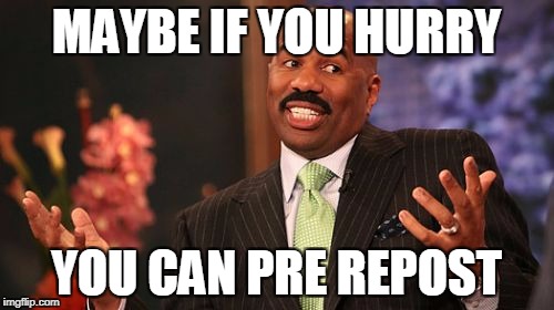 Steve Harvey Meme | MAYBE IF YOU HURRY YOU CAN PRE REPOST | image tagged in memes,steve harvey | made w/ Imgflip meme maker