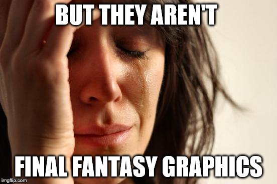 BUT THEY AREN'T FINAL FANTASY GRAPHICS | image tagged in memes,first world problems | made w/ Imgflip meme maker