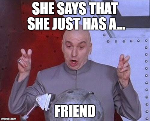 Dr Evil Laser Meme | SHE SAYS THAT SHE JUST HAS A... FRIEND | image tagged in memes,dr evil laser | made w/ Imgflip meme maker