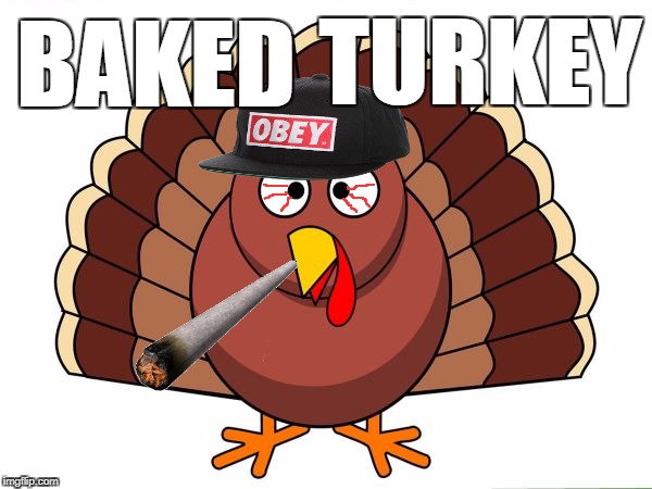 Giving Thanks Happy! | TURKEY; BAKED | image tagged in memes,thanksgiving,turkey,baked,turkey day | made w/ Imgflip meme maker