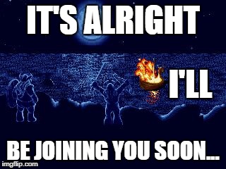 Lost Vikings Valhalla | IT'S ALRIGHT; I'LL; BE JOINING YOU SOON... | image tagged in lost vikings death,funny memes,fantasy football,lost vikings,snes,nintendo | made w/ Imgflip meme maker