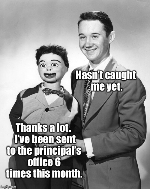 Hasn’t caught me yet. Thanks a lot.  I’ve been sent to the principal’s office 6 times this month. | made w/ Imgflip meme maker