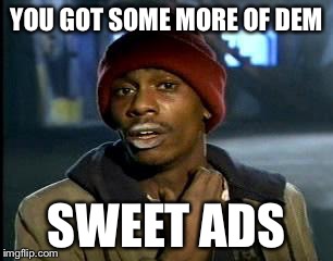 Y'all Got Any More Of That Meme | YOU GOT SOME MORE OF DEM; SWEET ADS | image tagged in memes,yall got any more of | made w/ Imgflip meme maker
