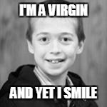 I'M A VIRGIN; AND YET I SMILE | image tagged in creepy child | made w/ Imgflip meme maker