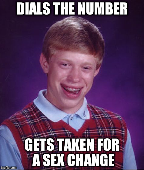 Bad Luck Brian Meme | DIALS THE NUMBER GETS TAKEN FOR A SEX CHANGE | image tagged in memes,bad luck brian | made w/ Imgflip meme maker