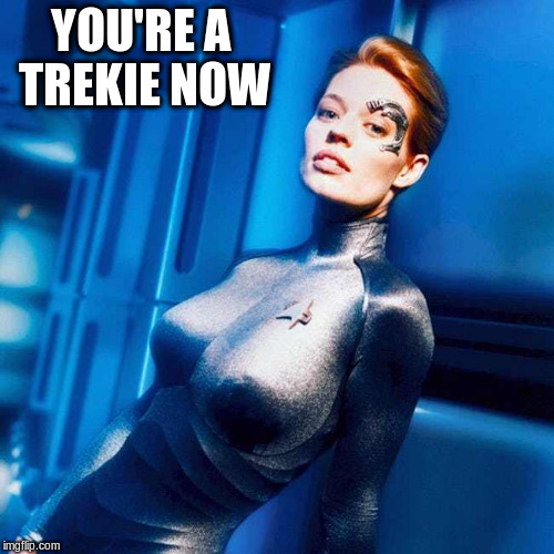 YOU'RE A TREKIE NOW | made w/ Imgflip meme maker