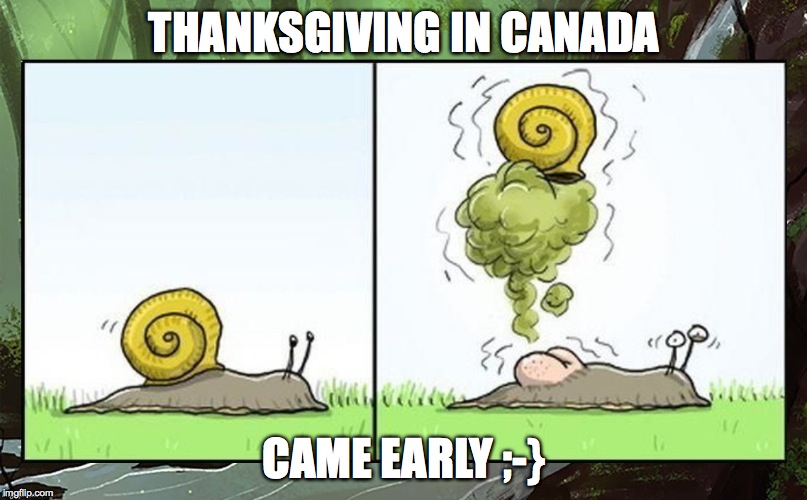 THANKSGIVING IN CANADA CAME EARLY ;-} | made w/ Imgflip meme maker