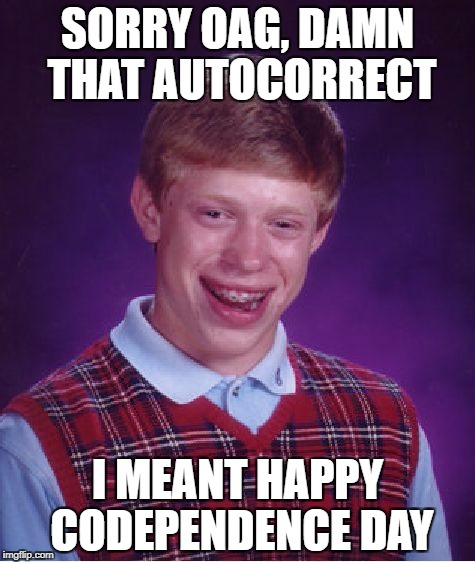 Bad Luck Brian Meme | SORRY OAG, DAMN THAT AUTOCORRECT I MEANT HAPPY CODEPENDENCE DAY | image tagged in memes,bad luck brian | made w/ Imgflip meme maker