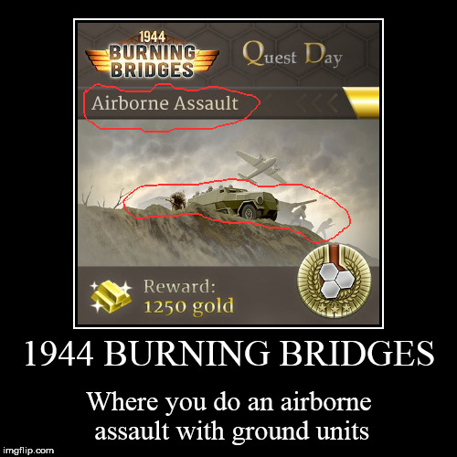 1944 burning bridge logic | image tagged in demotivationals,game logic | made w/ Imgflip demotivational maker