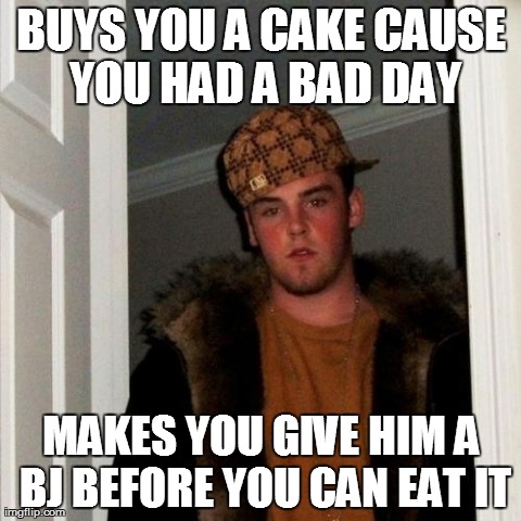 Scumbag Steve Meme | BUYS YOU A CAKE CAUSE YOU HAD A BAD DAY MAKES YOU GIVE HIM A BJ BEFORE YOU CAN EAT IT | image tagged in memes,scumbag steve | made w/ Imgflip meme maker
