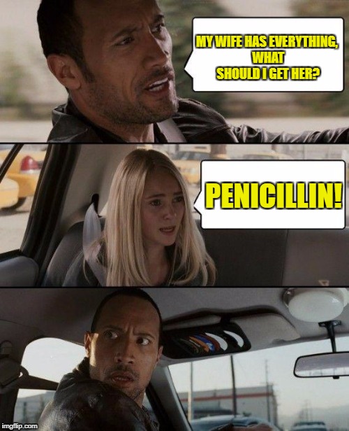 The Rock Driving Meme | MY WIFE HAS EVERYTHING, WHAT SHOULD I GET HER? PENICILLIN! | image tagged in memes,the rock driving | made w/ Imgflip meme maker