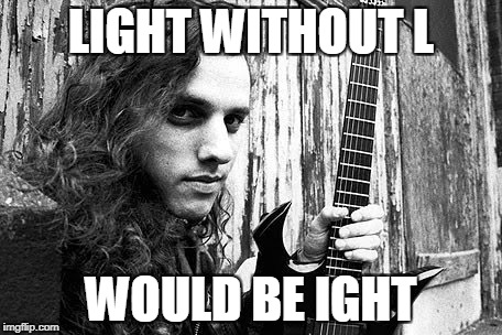 LIGHT WITHOUT L WOULD BE IGHT | made w/ Imgflip meme maker