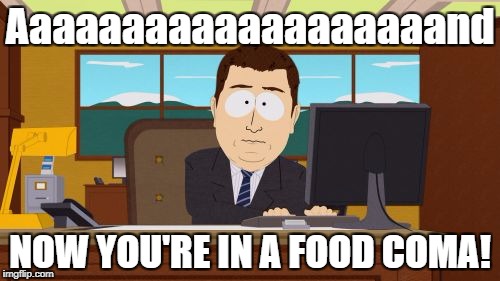 Aaaaand Its Gone Meme | Aaaaaaaaaaaaaaaaaaand NOW YOU'RE IN A FOOD COMA! | image tagged in memes,aaaaand its gone | made w/ Imgflip meme maker
