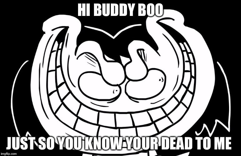 Frisk From Underpants | HI BUDDY BOO; JUST SO YOU KNOW YOUR DEAD TO ME | image tagged in frisk from underpants | made w/ Imgflip meme maker