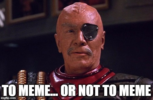 Gen. Chang for Star Trek Week! A brandy_jackson, Tombstone1881 and coollew event, Nov 20-27th. | TO MEME... OR NOT TO MEME | image tagged in memes,star trek,star trek week,general chang,shakespeare,klingon | made w/ Imgflip meme maker